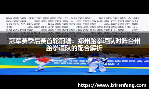 冠军赛季后赛首轮前瞻：郑州跆拳道队对阵台州跆拳道队的配合解析