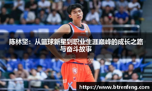 陈林坚：从篮球新星到职业生涯巅峰的成长之路与奋斗故事
